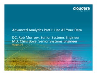 1	
  
Advanced	
  Analy,cs	
  Part	
  I:	
  Use	
  All	
  Your	
  Data	
  
	
  
DC:	
  Rob	
  Morrow,	
  Senior	
  Systems	
  Engineer	
  
MD:	
  Chris	
  Bove,	
  Senior	
  Systems	
  Engineer	
  
August	
  6	
  
 