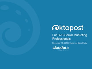 For B2B Social Marketing
Professionals
Cloudera Customer Case Study

 