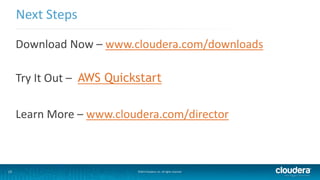 Next Steps 
Download Now – www.cloudera.com/downloads 
Try It Out – AWS Quickstart 
Learn More – www.cloudera.com/director 
15 ©2014 Cloudera, Inc. All rights reserved. 
 