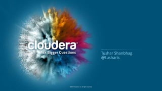 16 ©2014 Cloudera, Inc. All rights reserved. 
Tushar Shanbhag 
@tusharis 
