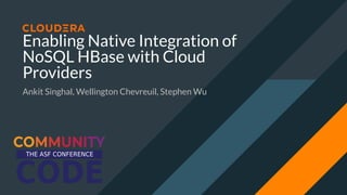 Enabling Native Integration of
NoSQL HBase with Cloud
Providers
Ankit Singhal, Wellington Chevreuil, Stephen Wu
 