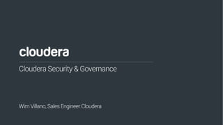 1© Cloudera, Inc. All rights reserved.
Cloudera Security & Governance
Wim Villano, Sales Engineer Cloudera
 