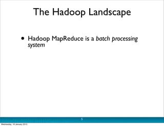 The Hadoop Landscape

                   • Hadoop MapReduce is a batch processing
                     system




        ...