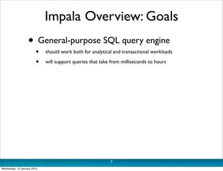 Impala Overview: Goals
                   • General-purpose SQL query engine
                         •   should work both...