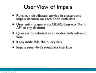 User View of Impala
                   •         Runs as a distributed service in cluster: one
                           ...
