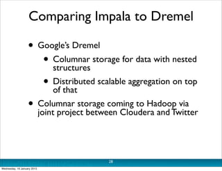 Comparing Impala to Dremel

                   • Google’s Dremel
                       • Columnar storage for data with n...