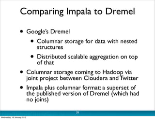 Comparing Impala to Dremel

                   • Google’s Dremel
                       • Columnar storage for data with n...