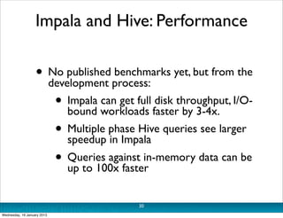 Impala and Hive: Performance

                   • No published process: yet, but from the
                     developmen...