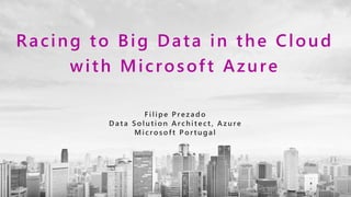 Racing to Big Data in the Cloud
with Microsoft Azure
 