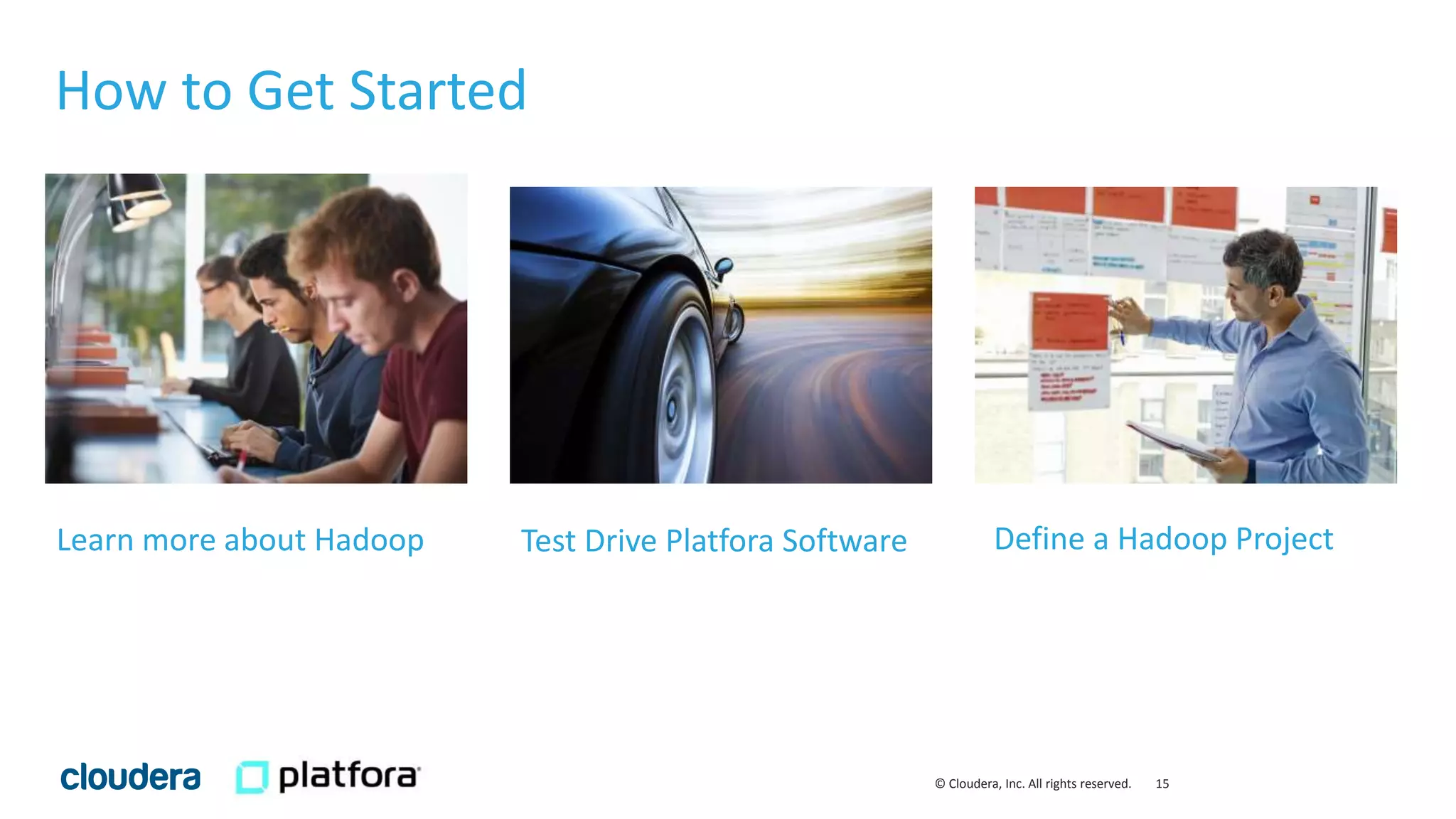 15© Cloudera, Inc. All rights reserved.
How to Get Started
Test Drive Platfora Software Define a Hadoop ProjectLearn more about Hadoop
 