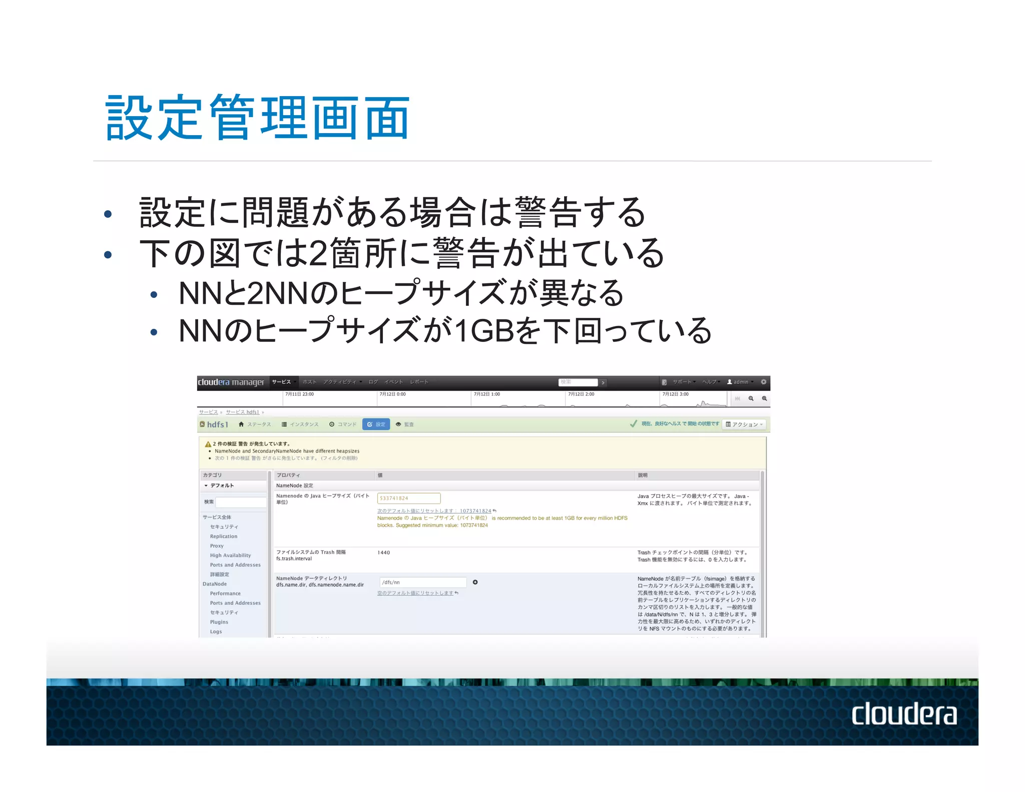 設定管理画面
•  設定に問題がある場合は警告する
•  下の図では2箇所に警告が出ている
   •  NNと2NNのヒープサイズが異なる
   •  NNのヒープサイズが1GBを下回っている
 