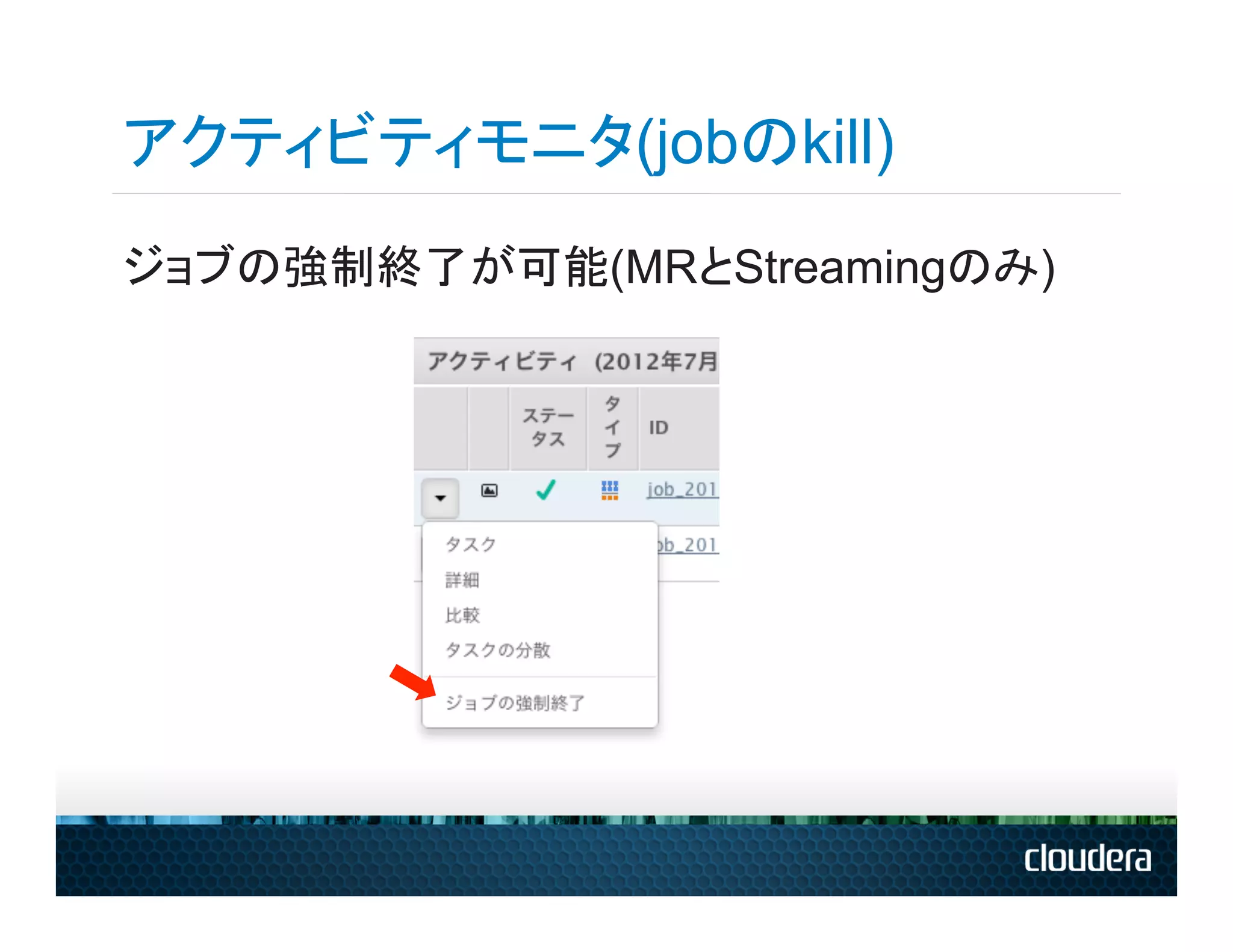 アクティビティモニタ(jobのkill)
ジョブの強制終了が可能(MRとStreamingのみ)
 
