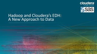 5
Hadoop and Cloudera’s EDH:
A New Approach to Data
 