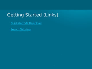 Getting Started (Links)
Quickstart VM Download
Search Tutorials
 