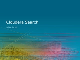 Cloudera Search
Mike Drob
 