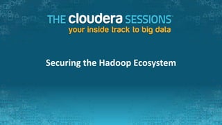 Securing the Hadoop Ecosystem
 