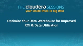 Optimize Your Data Warehouse for Improved
           ROI & Data Utilization
 