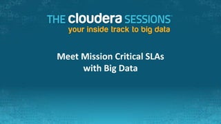 Meet Mission Critical SLAs
     with Big Data
 
