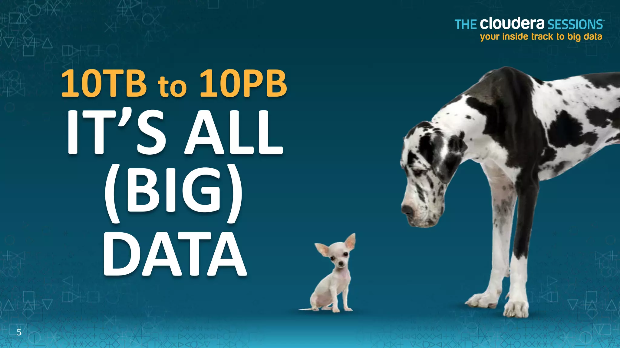 10TB to 10PB
    IT’S ALL
      (BIG)
     DATA
5
 