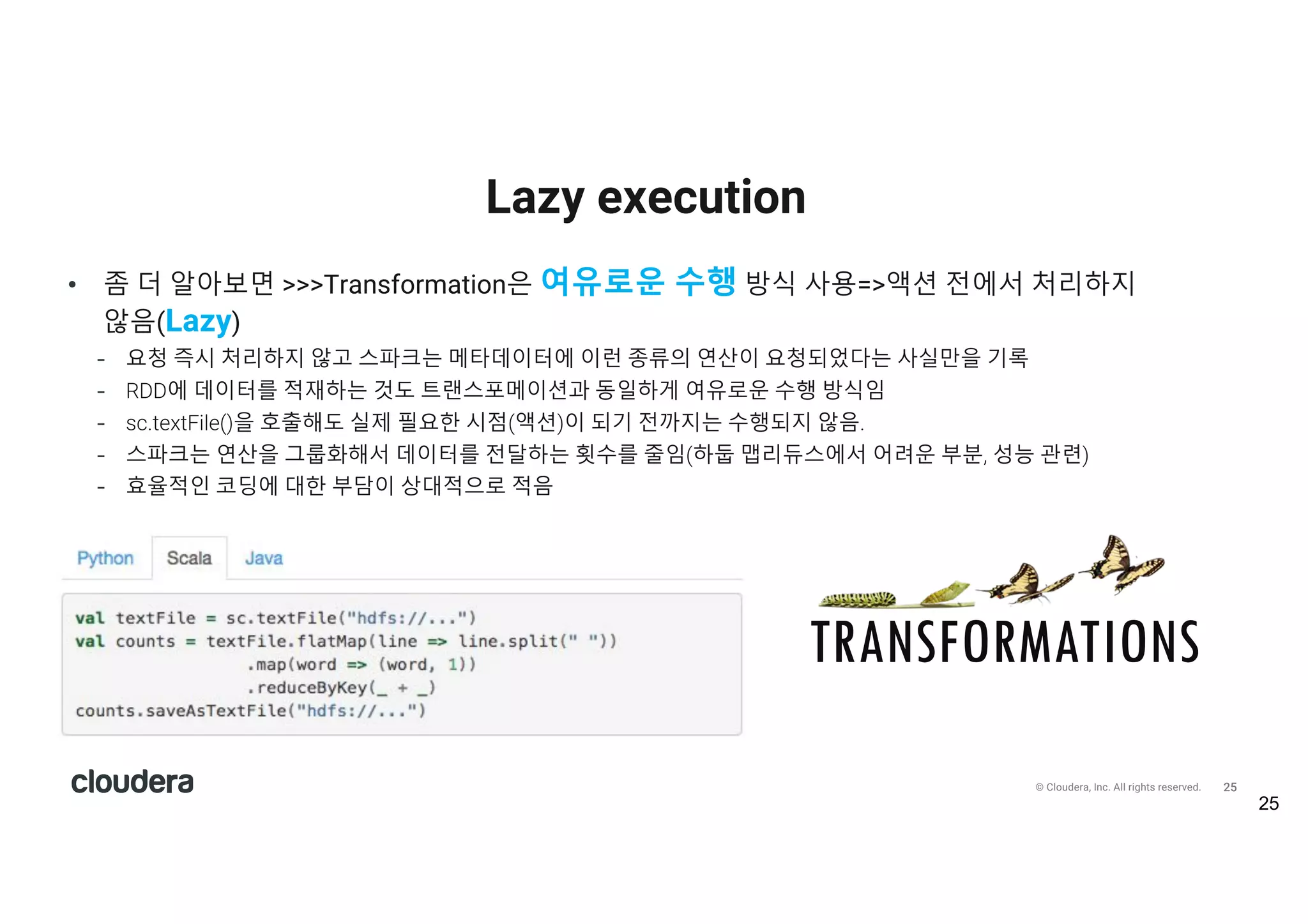 26© Cloudera, Inc. All rights reserved.
Lazy execution(전체를 이해하고 최적화)
26
시나리오 전체를 미리 읽고 이해한 대배우
vs
오늘도 쪽 대본을 본 연기자
 