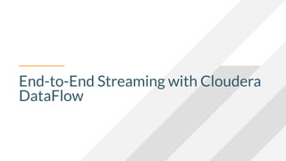 End-to-End Streaming with Cloudera
DataFlow
 