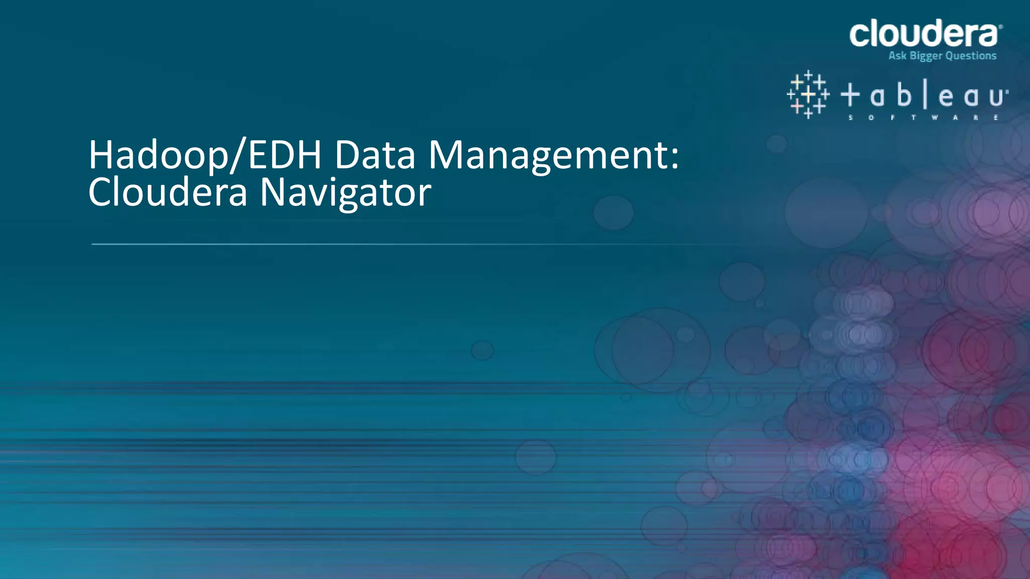 14
Hadoop/EDH Data Management:
Cloudera Navigator
 