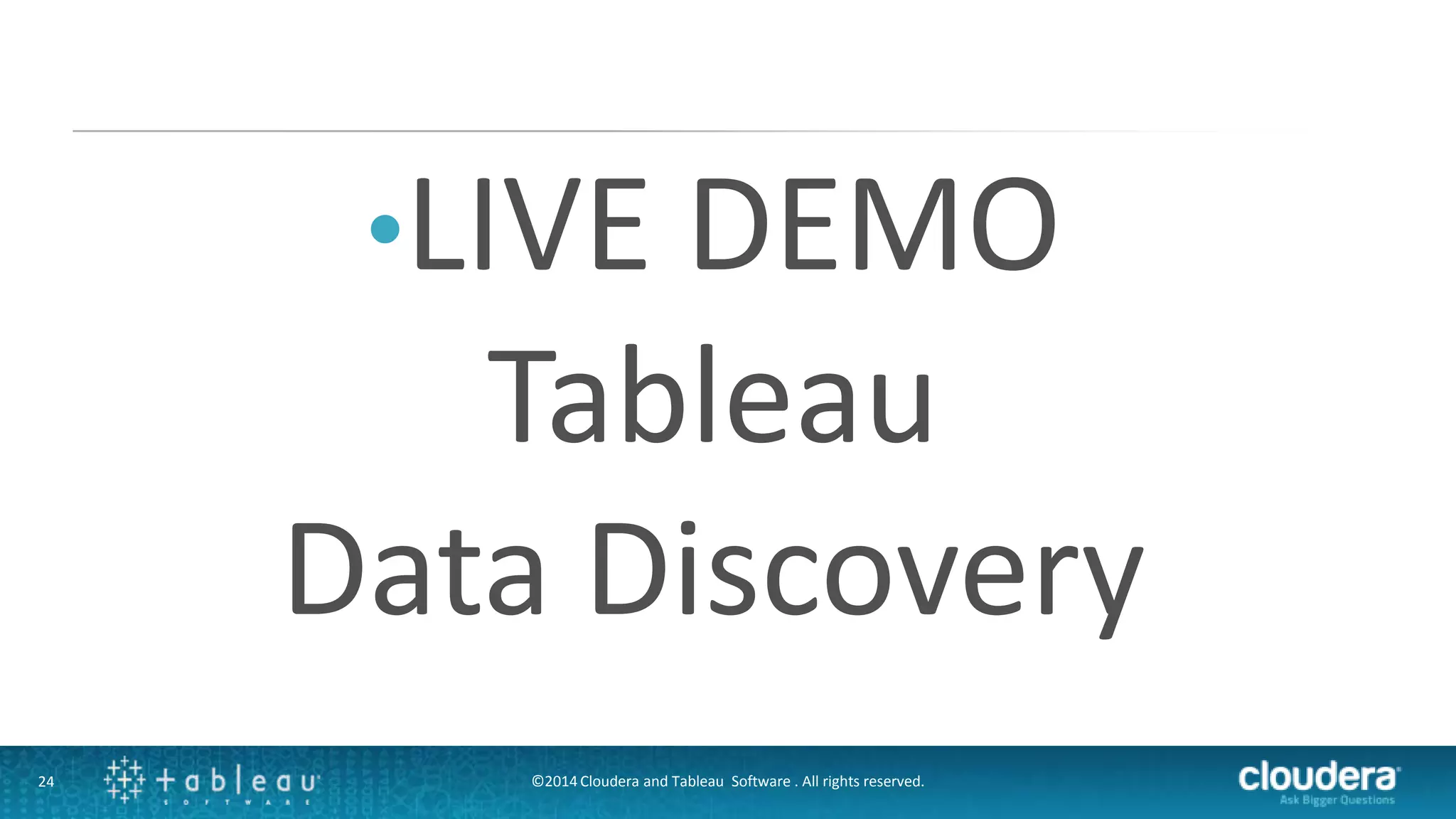 24
•LIVE DEMO
Tableau
Data Discovery
©2014 Cloudera and Tableau Software . All rights reserved.
 