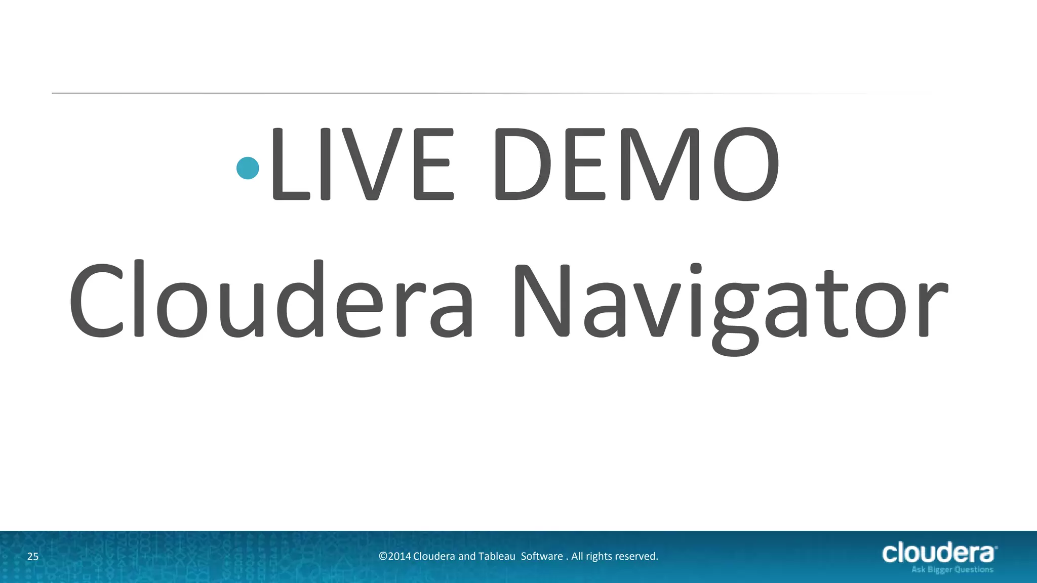 25
•LIVE DEMO
Cloudera Navigator
©2014 Cloudera and Tableau Software . All rights reserved.
 