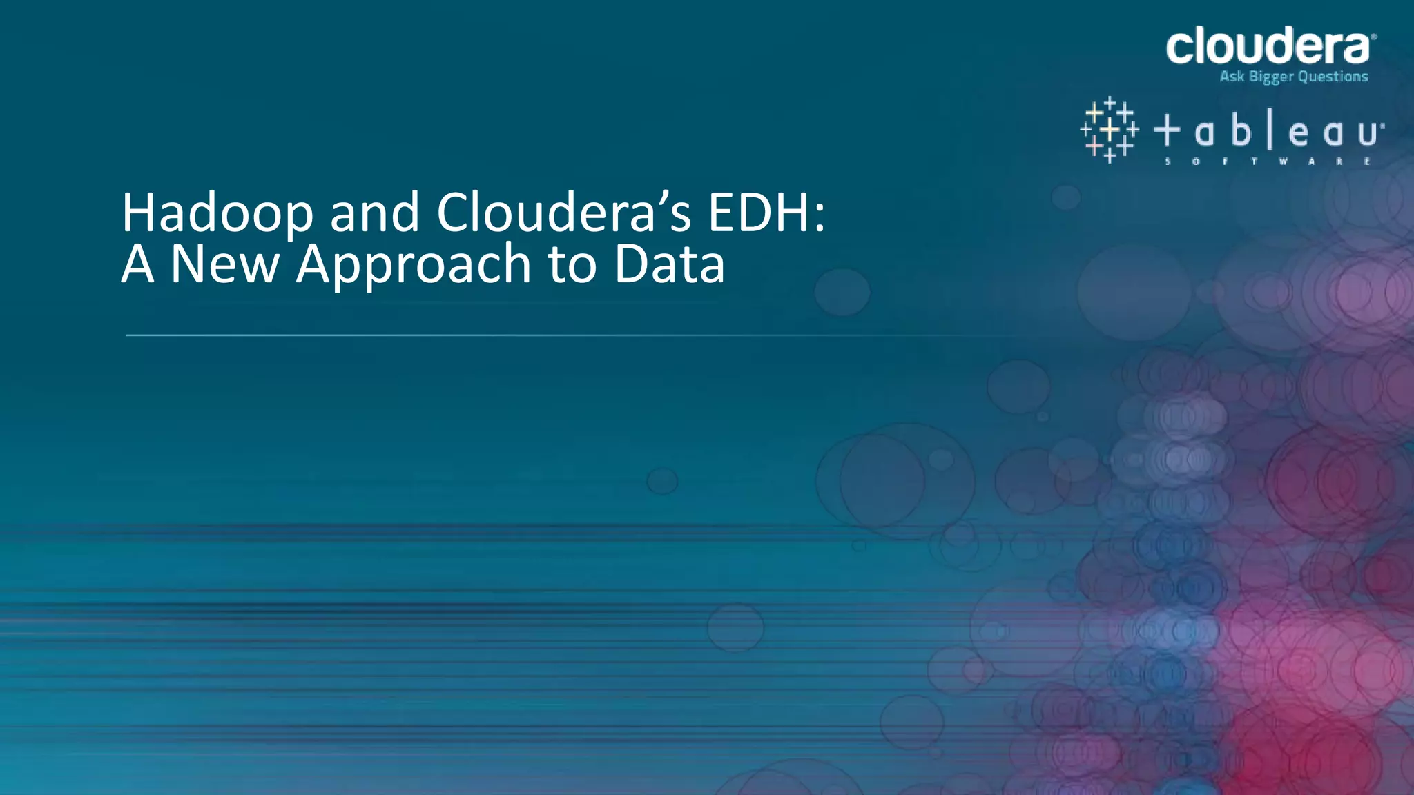 5
Hadoop and Cloudera’s EDH:
A New Approach to Data
 