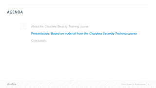 11© 2018 Cloudera, Inc. All rights reserved.
AGENDA
About the Cloudera Security Training course
Presentation: Based on material from the Cloudera Security Training course
Conclusion
 
