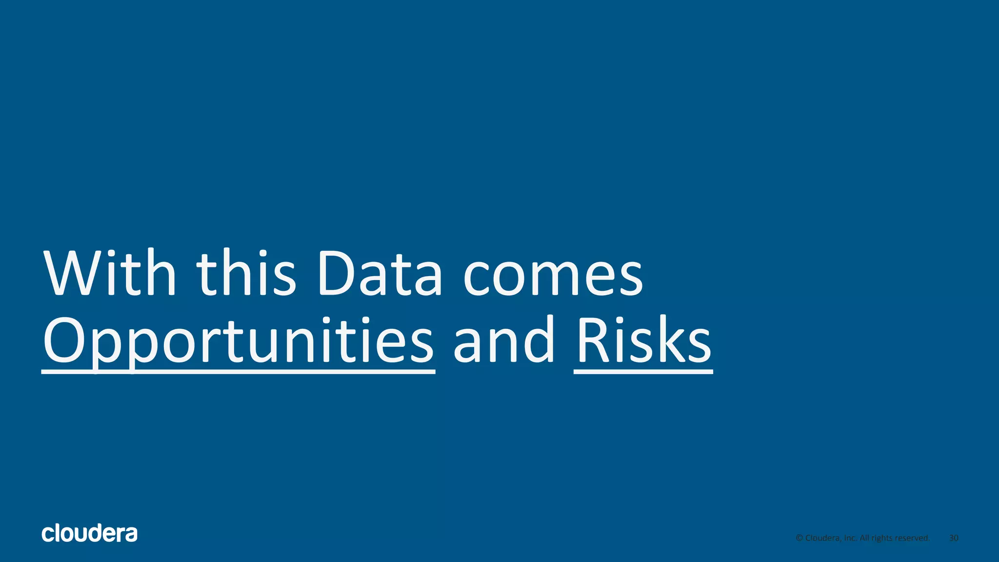 30© Cloudera, Inc. All rights reserved.
With this Data comes
Opportunities and Risks
 