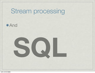 Stream processing
And

SQL
13年11月7日木曜日

 