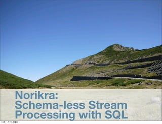 Norikra:
Schema-less Stream
Processing with SQL
13年11月7日木曜日

 