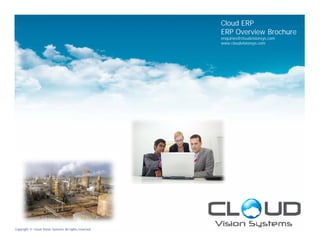 Cloud ERP
                                                        ERP Overview Brochure
                                                        enquiries@cloudvisionsys.com
                                                        www.cloudvisionsys.com




Copyright © Cloud Vision Systems All rights reserved.
 
