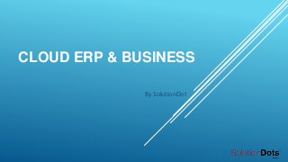 CLOUD ERP & BUSINESS
By SolutionDot
 