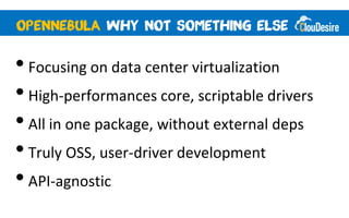 • Focusing on data center virtualization
• High-performances core, scriptable drivers
• All in one package, without external deps
• Truly OSS, user-driver development
• API-agnostic
 