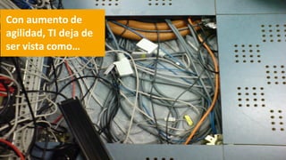 Con aumento de
agilidad, TI deja de
ser vista como…
 