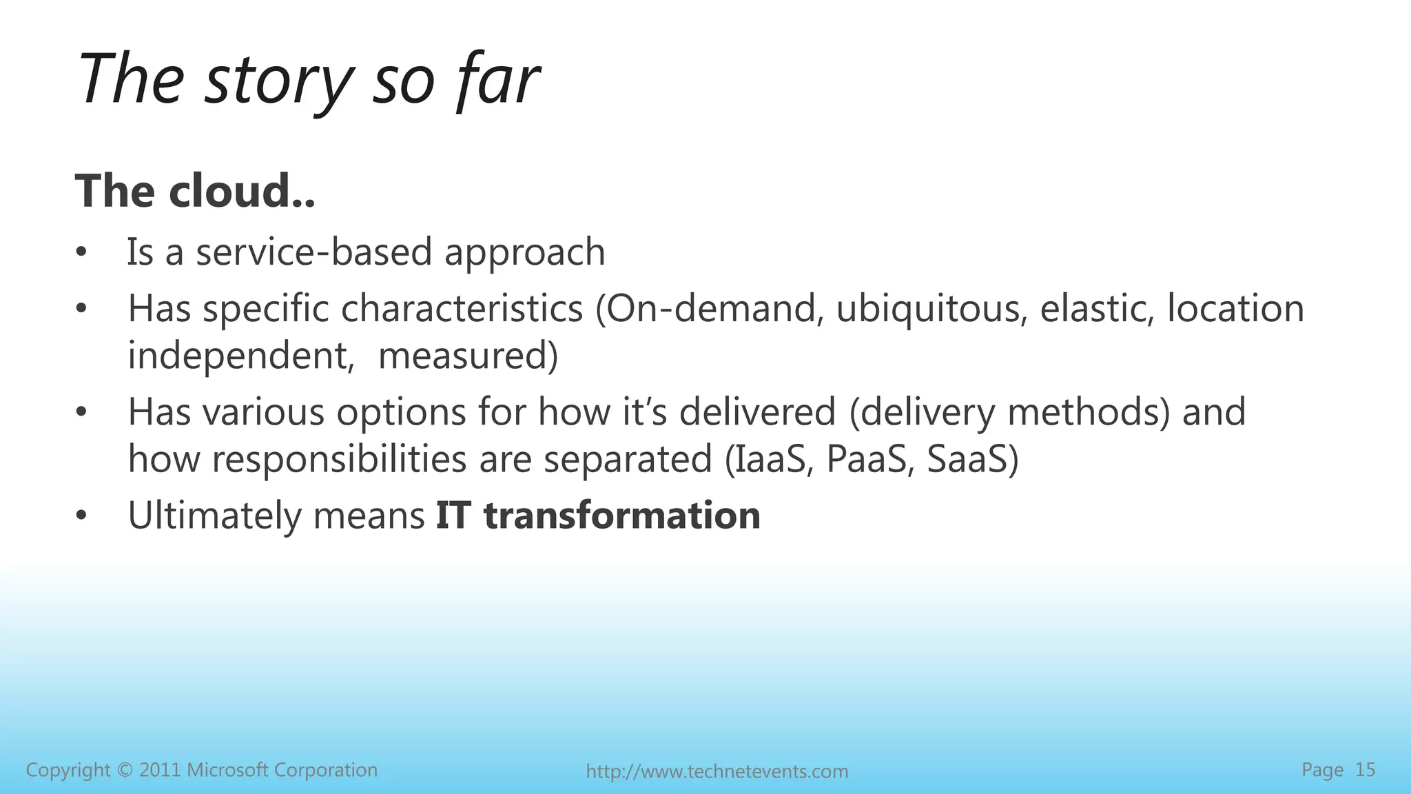The story so farThe cloud..Is a service-based approachHas specific characteristics (On-demand, ubiquitous, elastic, location independent,  measured)Has various options for how it’s delivered (delivery methods) andhow responsibilities are separated (IaaS, PaaS, SaaS)Ultimately means IT transformation