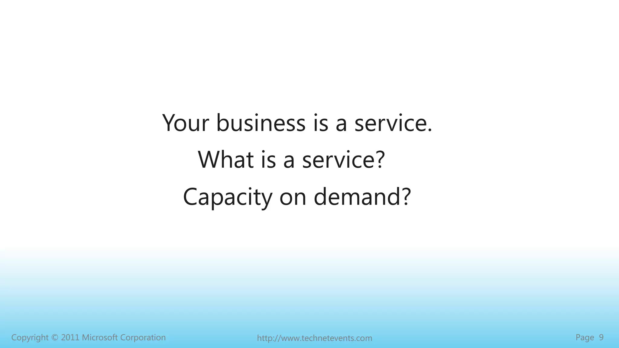 Your business is a service.What is a service?Capacity on demand?