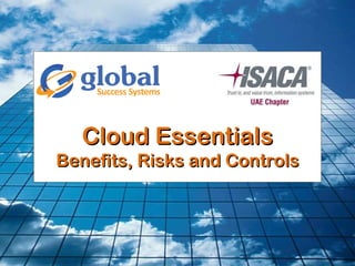 Cloud EssentialsCloud Essentials
Benefits, Risks and ControlsBenefits, Risks and Controls
 