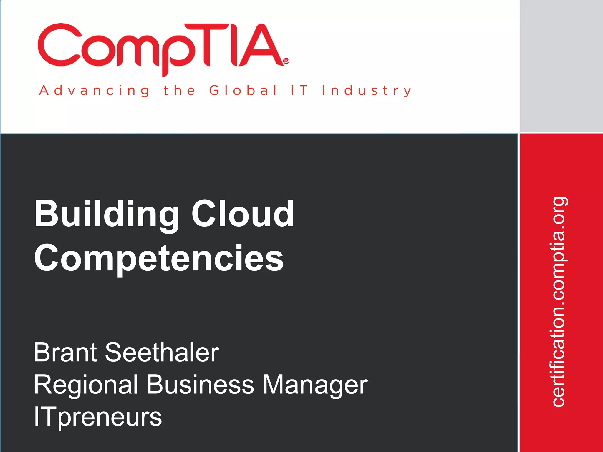 certification.comptia.org
Building Cloud
Competencies

Brant Seethaler
Regional Business Manager
ITpreneurs
        3/12/2012                                       20
 