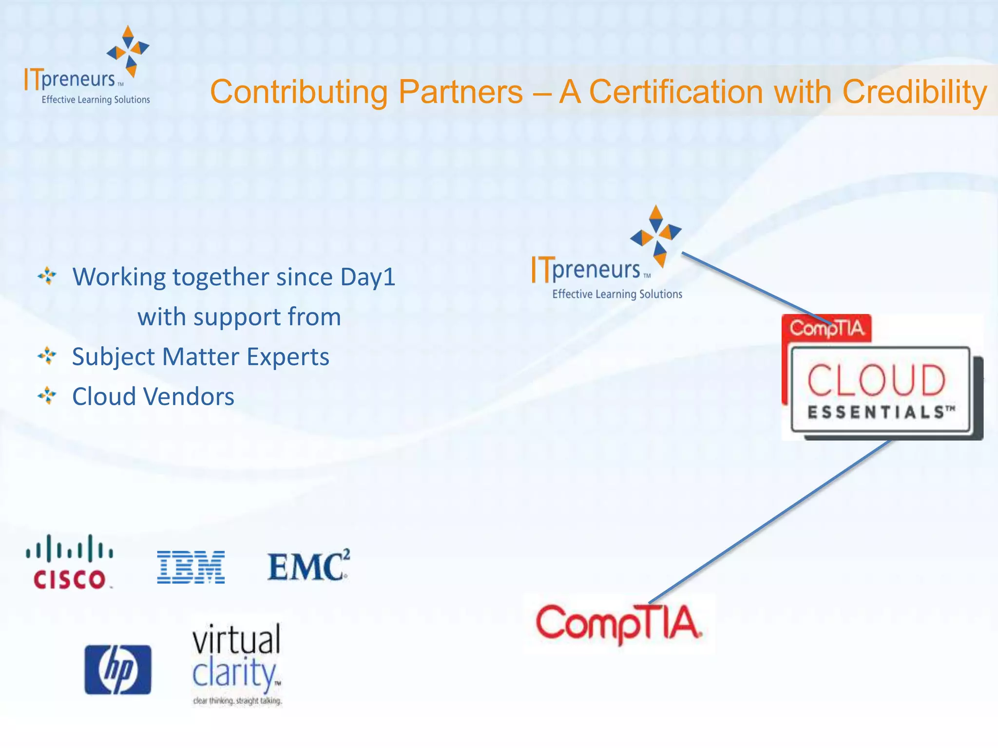 Contributing Partners – A Certification with Credibility




Working together since Day1
     with support from
Subject Matter Experts
Cloud Vendors
 