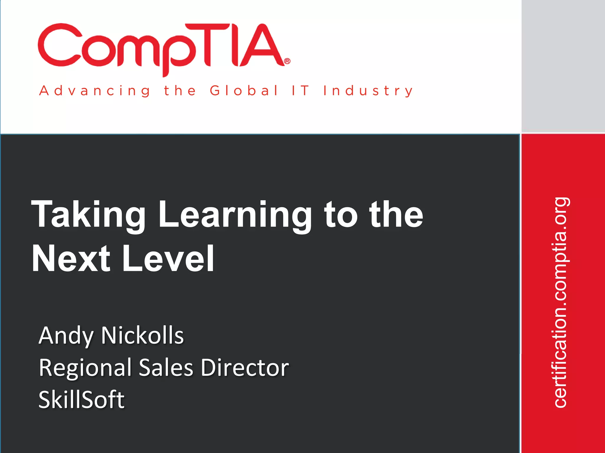 certification.comptia.org
Taking Learning to the
Next Level
Andy Nickolls
Regional Sales Director
SkillSoft
          3/12/2012                                   80
 