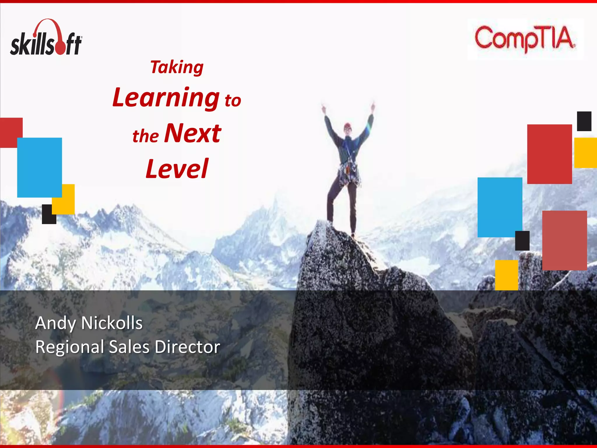 Taking
         Learning to
           the Next
             Level




Andy Nickolls
Regional Sales Director
 