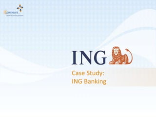 Case Study:
ING Banking
 