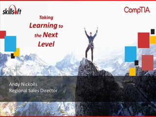Taking
         Learning to
           the Next
             Level




Andy Nickolls
Regional Sales Director
 