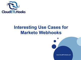Interesting Use Cases for
Marketo Webhooks

www.CloudETLHooks.com

 