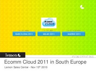 Ecomm Cloud 2011 in South Europe
Lemon Sales Center - Nov 15th 2010
 