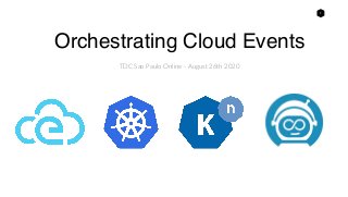 1
Orchestrating Cloud Events
TDC Sao Paulo Online - August 26th 2020
 