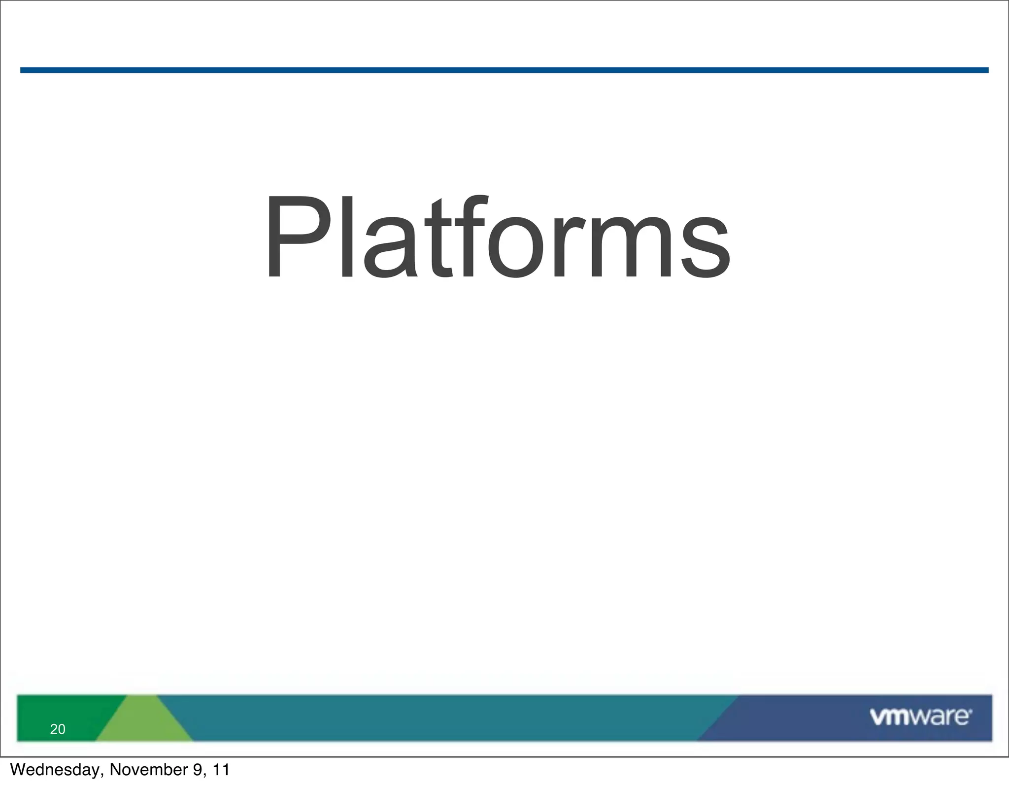 Platforms



    20

Wednesday, November 9, 11
 